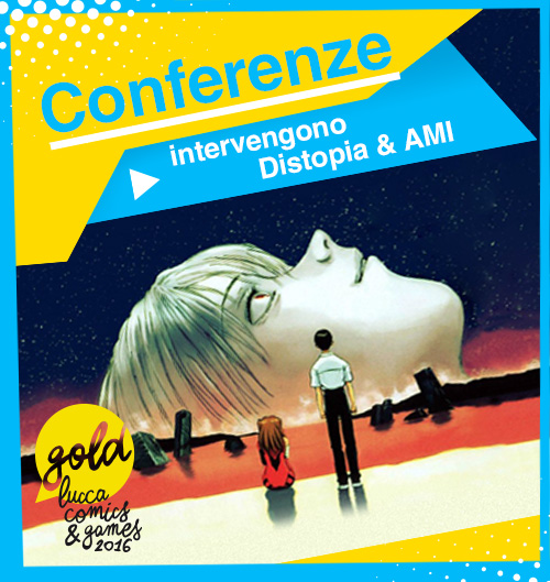 Conferenza Evangelion: Corsi e Ricorsi fantascientifici, con Distopia Evangelion e Anime & Manga[ITA] - 30 ottobre 2016, Lucca Comics & Games