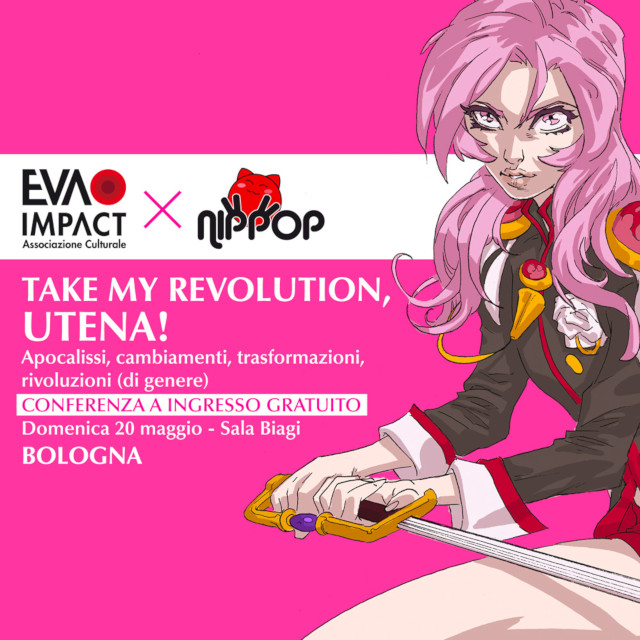 EVA IMPACT presenta Take my Revolution, Utena! - Apocalissi, cambiamenti, trasformazioni, rivoluzioni (di genere) - Nippop 2018, Bologna, 20 maggio ore 13, sala Biagi